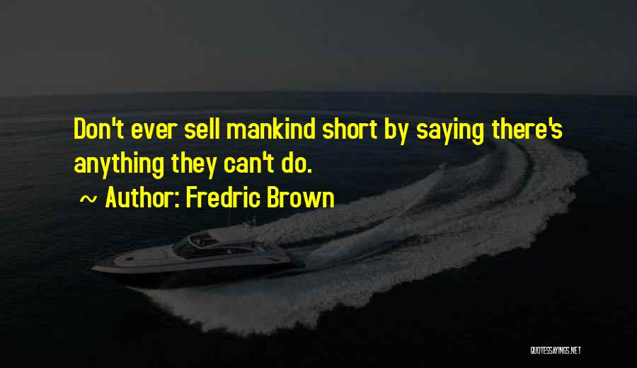 Fredric Brown Quotes: Don't Ever Sell Mankind Short By Saying There's Anything They Can't Do.