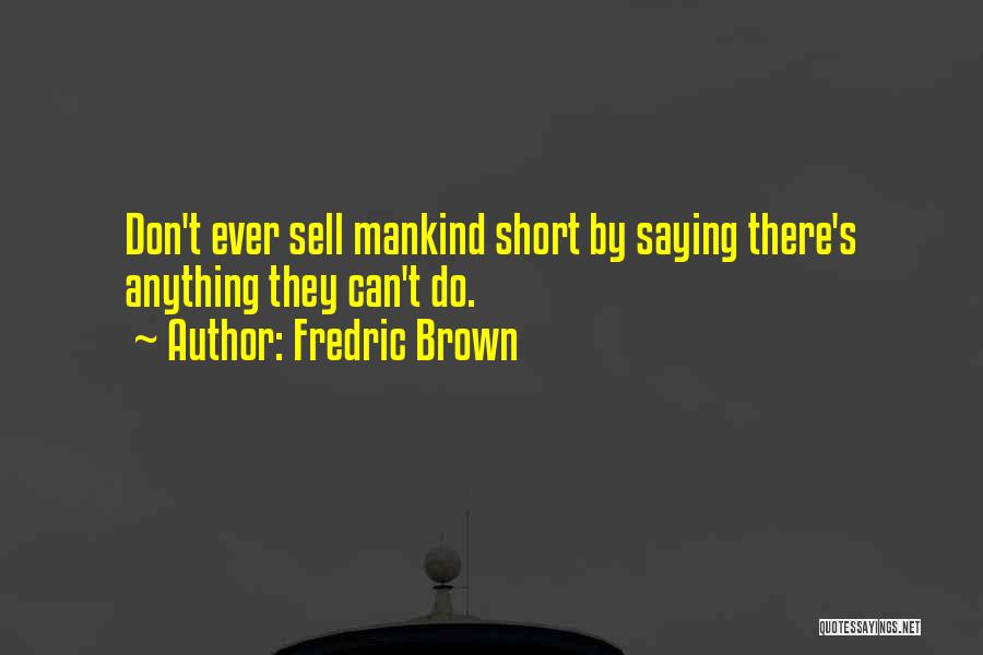 Fredric Brown Quotes: Don't Ever Sell Mankind Short By Saying There's Anything They Can't Do.