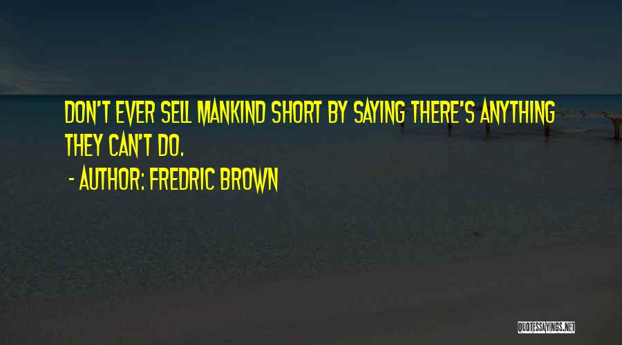 Fredric Brown Quotes: Don't Ever Sell Mankind Short By Saying There's Anything They Can't Do.