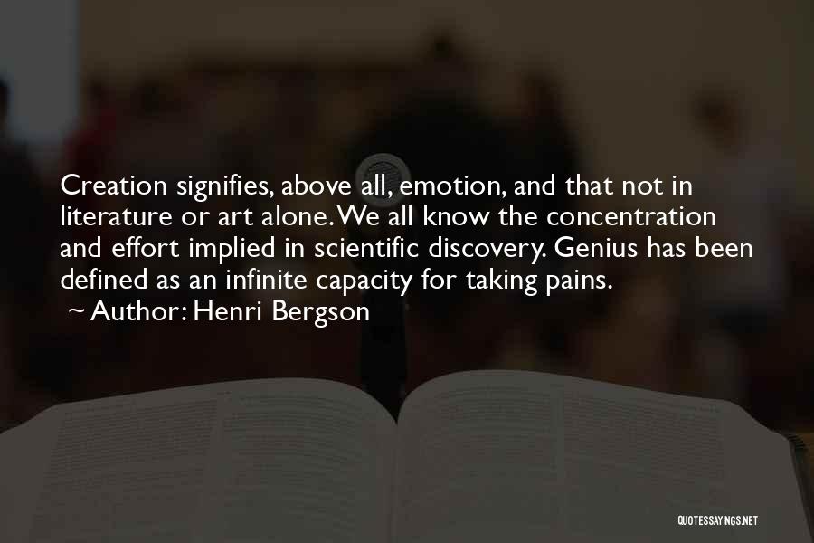 Henri Bergson Quotes: Creation Signifies, Above All, Emotion, And That Not In Literature Or Art Alone. We All Know The Concentration And Effort