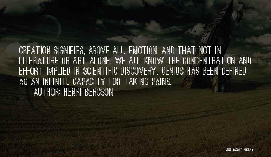 Henri Bergson Quotes: Creation Signifies, Above All, Emotion, And That Not In Literature Or Art Alone. We All Know The Concentration And Effort
