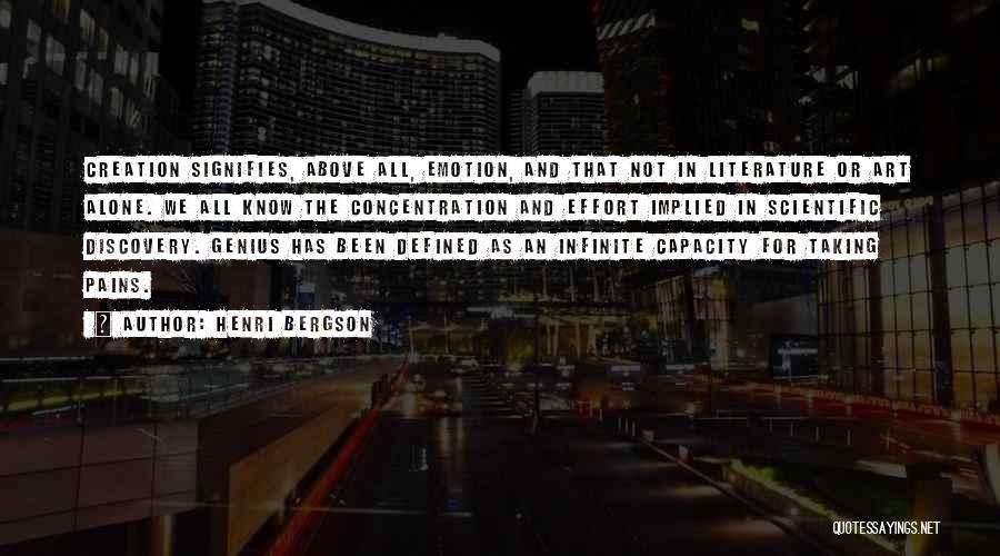 Henri Bergson Quotes: Creation Signifies, Above All, Emotion, And That Not In Literature Or Art Alone. We All Know The Concentration And Effort