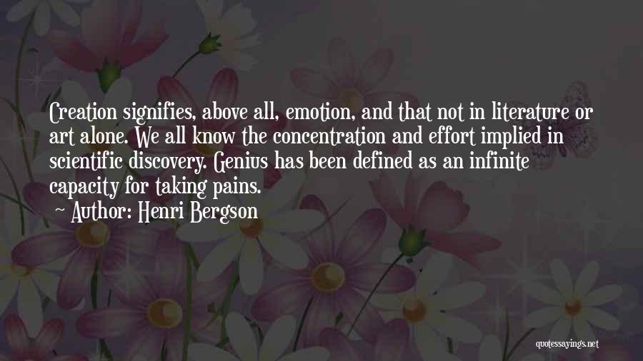 Henri Bergson Quotes: Creation Signifies, Above All, Emotion, And That Not In Literature Or Art Alone. We All Know The Concentration And Effort