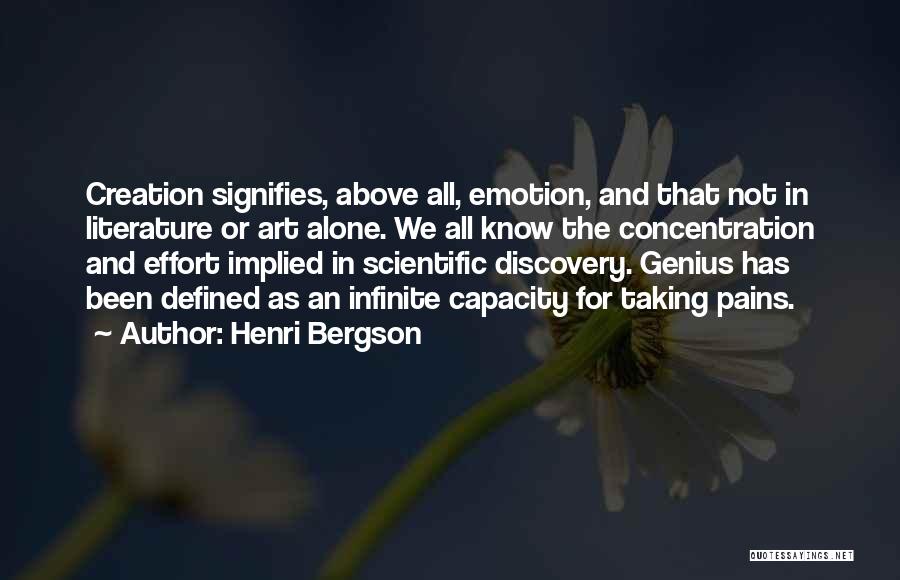 Henri Bergson Quotes: Creation Signifies, Above All, Emotion, And That Not In Literature Or Art Alone. We All Know The Concentration And Effort