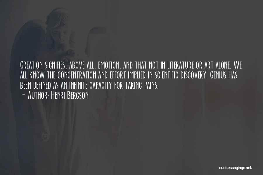 Henri Bergson Quotes: Creation Signifies, Above All, Emotion, And That Not In Literature Or Art Alone. We All Know The Concentration And Effort