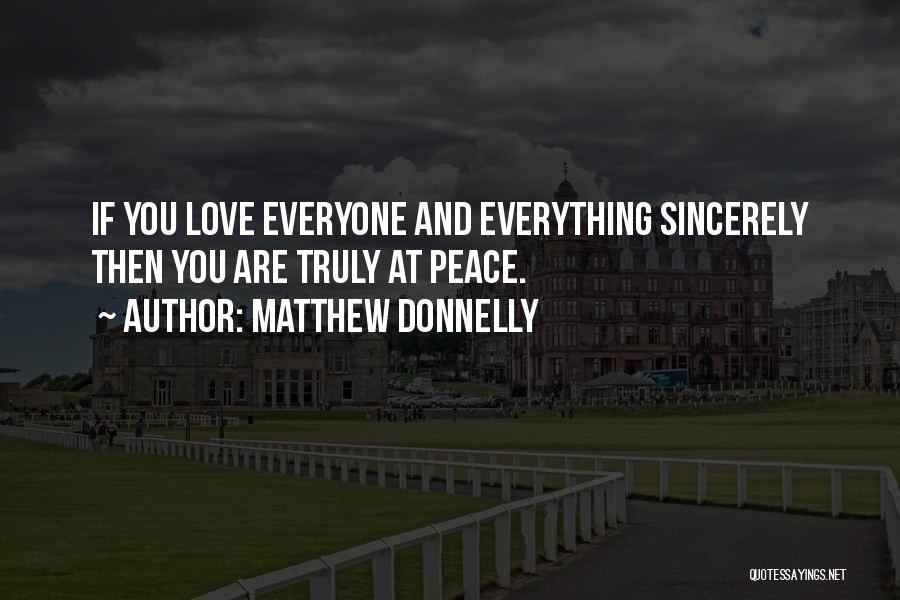 Matthew Donnelly Quotes: If You Love Everyone And Everything Sincerely Then You Are Truly At Peace.