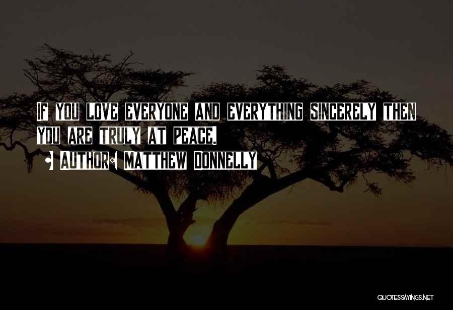 Matthew Donnelly Quotes: If You Love Everyone And Everything Sincerely Then You Are Truly At Peace.