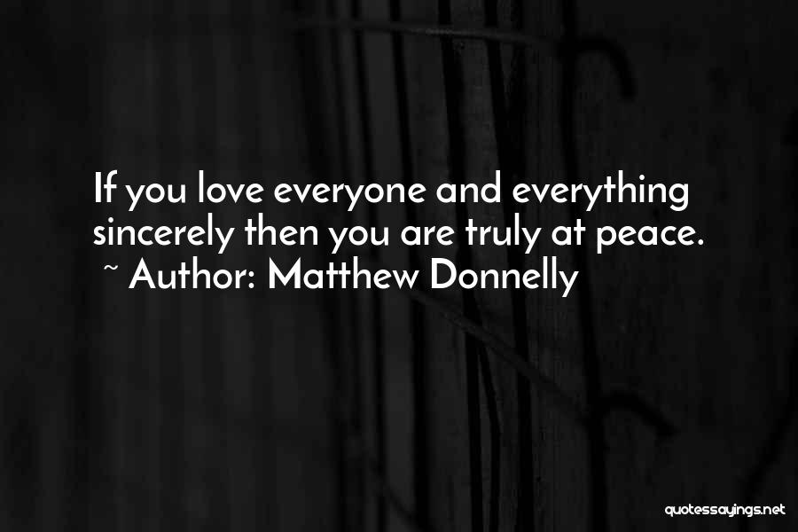 Matthew Donnelly Quotes: If You Love Everyone And Everything Sincerely Then You Are Truly At Peace.