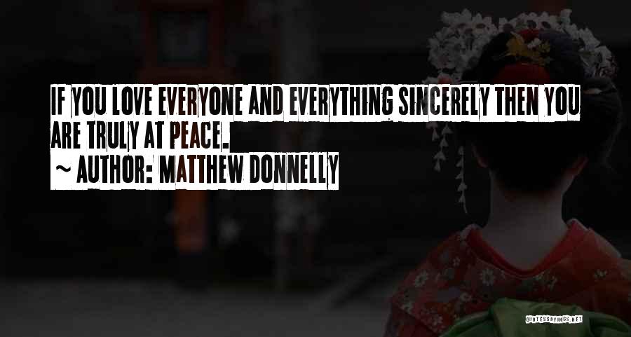 Matthew Donnelly Quotes: If You Love Everyone And Everything Sincerely Then You Are Truly At Peace.
