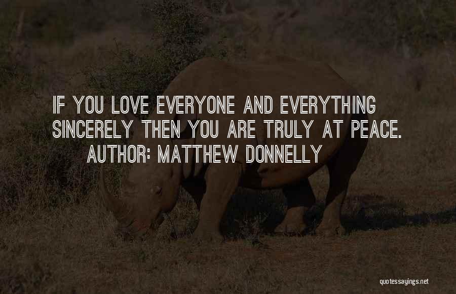 Matthew Donnelly Quotes: If You Love Everyone And Everything Sincerely Then You Are Truly At Peace.