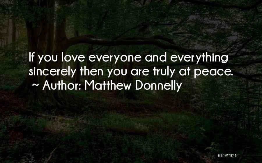 Matthew Donnelly Quotes: If You Love Everyone And Everything Sincerely Then You Are Truly At Peace.