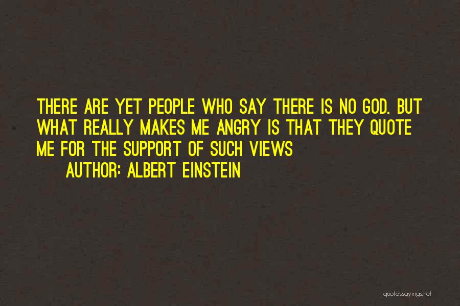 Albert Einstein Quotes: There Are Yet People Who Say There Is No God. But What Really Makes Me Angry Is That They Quote