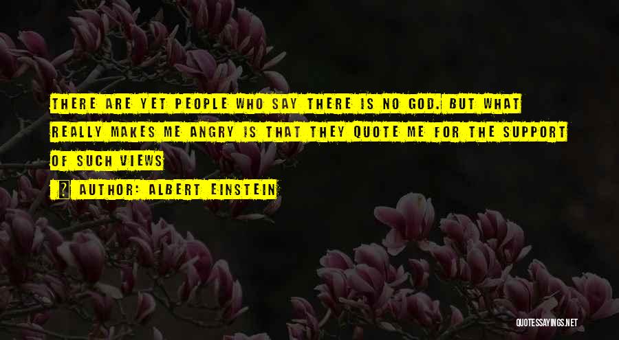 Albert Einstein Quotes: There Are Yet People Who Say There Is No God. But What Really Makes Me Angry Is That They Quote
