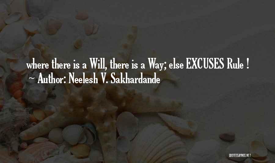 Neelesh V. Sakhardande Quotes: Where There Is A Will, There Is A Way; Else Excuses Rule !