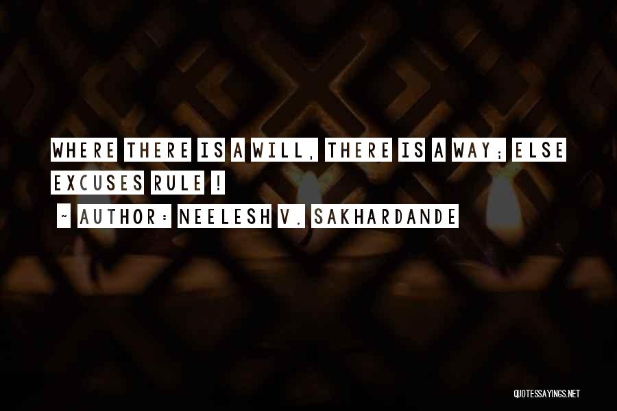 Neelesh V. Sakhardande Quotes: Where There Is A Will, There Is A Way; Else Excuses Rule !