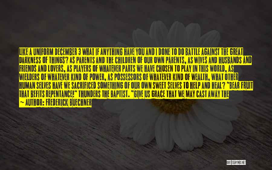 Frederick Buechner Quotes: Like A Uniform December 3 What If Anything Have You And I Done To Do Battle Against The Great Darkness