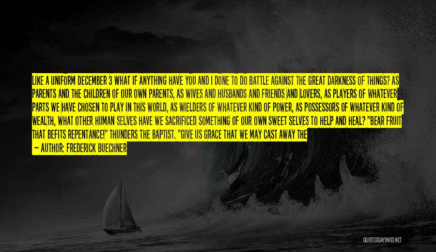 Frederick Buechner Quotes: Like A Uniform December 3 What If Anything Have You And I Done To Do Battle Against The Great Darkness