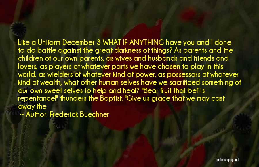 Frederick Buechner Quotes: Like A Uniform December 3 What If Anything Have You And I Done To Do Battle Against The Great Darkness