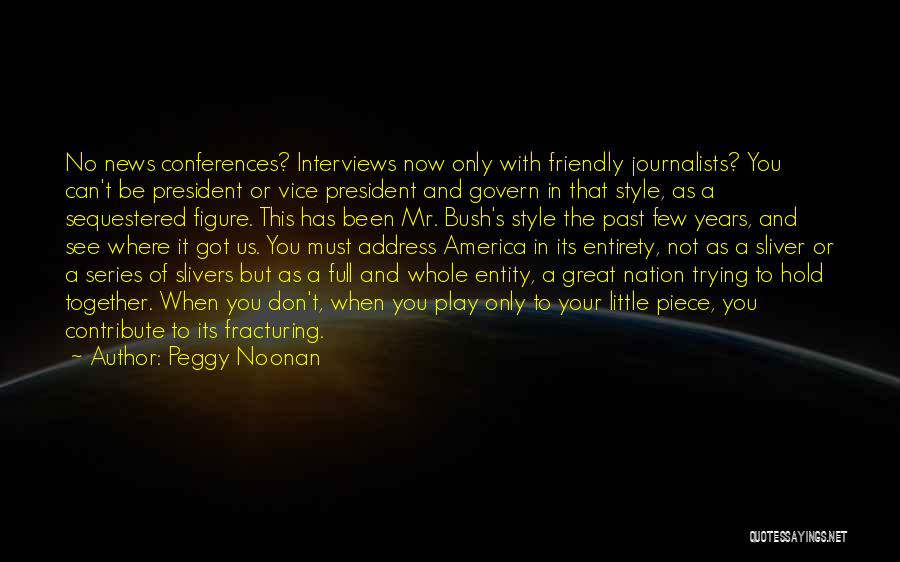 Peggy Noonan Quotes: No News Conferences? Interviews Now Only With Friendly Journalists? You Can't Be President Or Vice President And Govern In That