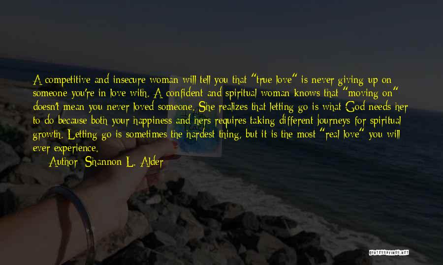 Shannon L. Alder Quotes: A Competitive And Insecure Woman Will Tell You That True Love Is Never Giving Up On Someone You're In Love