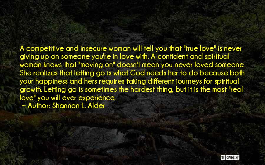 Shannon L. Alder Quotes: A Competitive And Insecure Woman Will Tell You That True Love Is Never Giving Up On Someone You're In Love