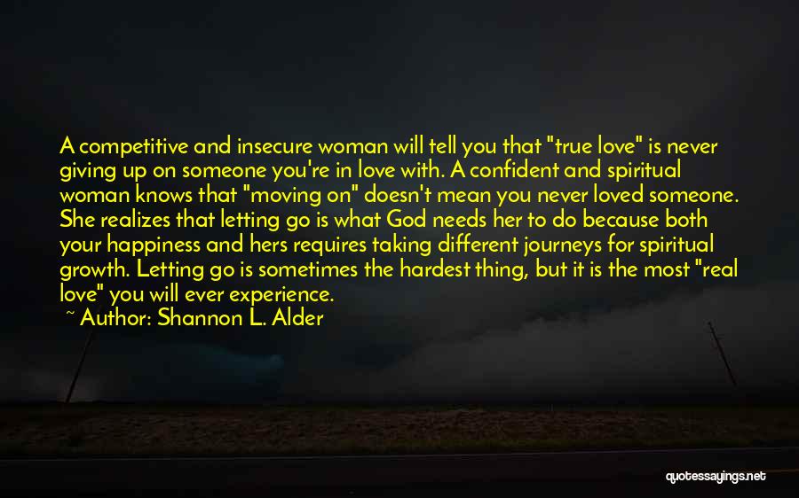 Shannon L. Alder Quotes: A Competitive And Insecure Woman Will Tell You That True Love Is Never Giving Up On Someone You're In Love