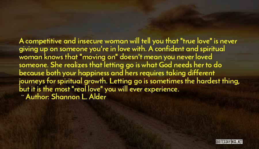 Shannon L. Alder Quotes: A Competitive And Insecure Woman Will Tell You That True Love Is Never Giving Up On Someone You're In Love