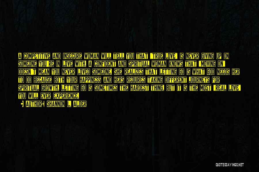 Shannon L. Alder Quotes: A Competitive And Insecure Woman Will Tell You That True Love Is Never Giving Up On Someone You're In Love