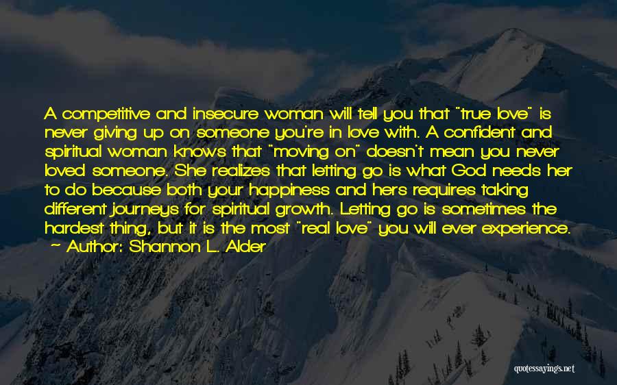 Shannon L. Alder Quotes: A Competitive And Insecure Woman Will Tell You That True Love Is Never Giving Up On Someone You're In Love