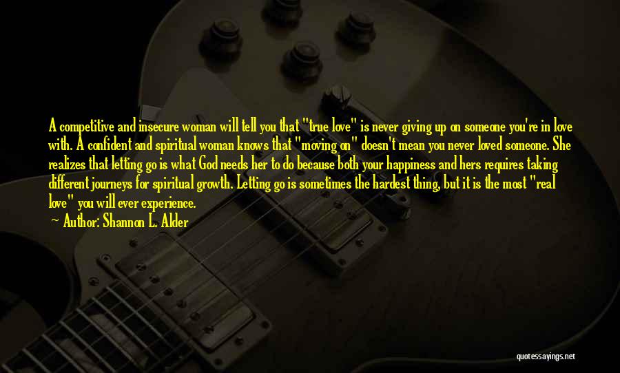 Shannon L. Alder Quotes: A Competitive And Insecure Woman Will Tell You That True Love Is Never Giving Up On Someone You're In Love