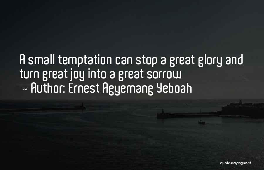 Ernest Agyemang Yeboah Quotes: A Small Temptation Can Stop A Great Glory And Turn Great Joy Into A Great Sorrow