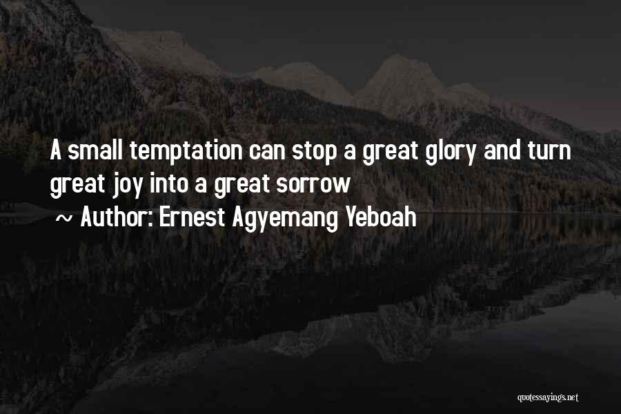 Ernest Agyemang Yeboah Quotes: A Small Temptation Can Stop A Great Glory And Turn Great Joy Into A Great Sorrow