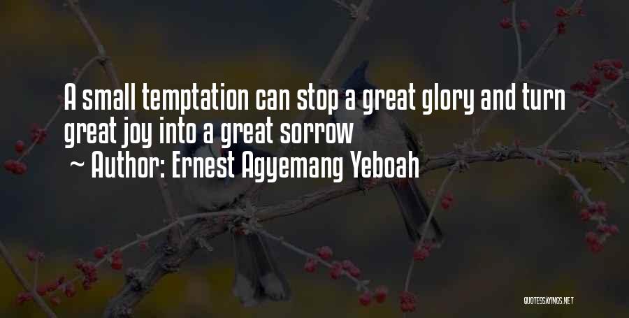 Ernest Agyemang Yeboah Quotes: A Small Temptation Can Stop A Great Glory And Turn Great Joy Into A Great Sorrow