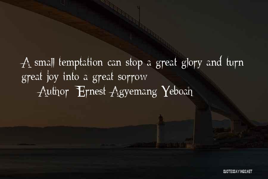 Ernest Agyemang Yeboah Quotes: A Small Temptation Can Stop A Great Glory And Turn Great Joy Into A Great Sorrow