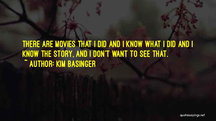 Kim Basinger Quotes: There Are Movies That I Did And I Know What I Did And I Know The Story, And I Don't