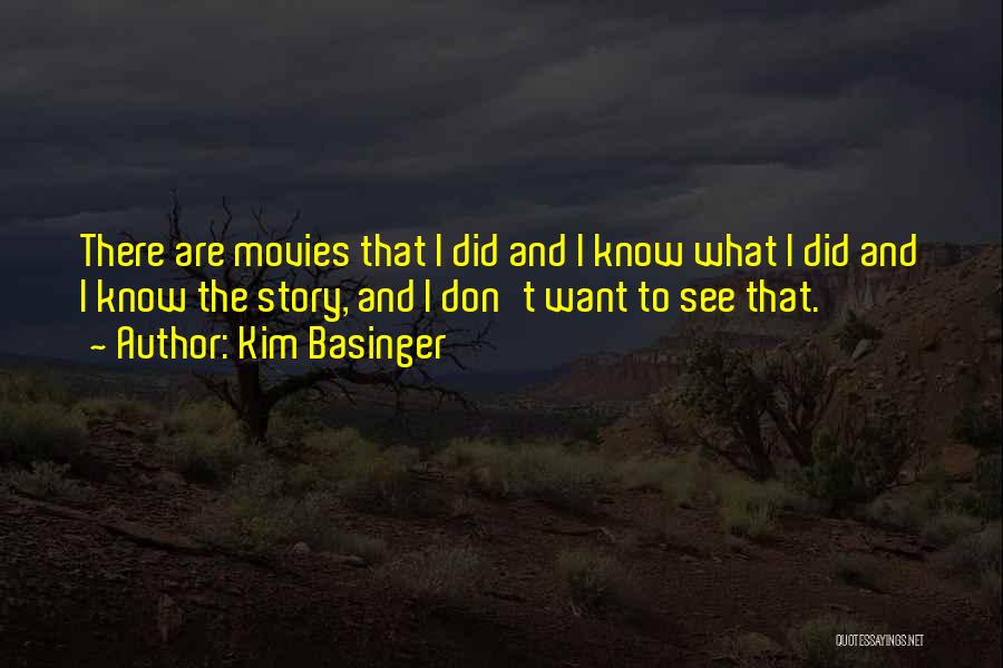 Kim Basinger Quotes: There Are Movies That I Did And I Know What I Did And I Know The Story, And I Don't