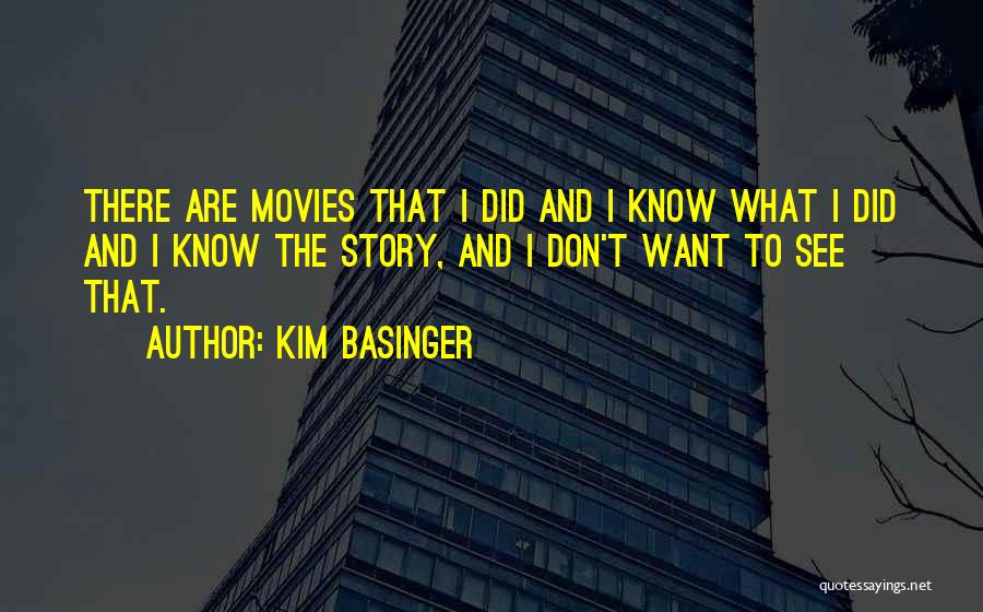 Kim Basinger Quotes: There Are Movies That I Did And I Know What I Did And I Know The Story, And I Don't