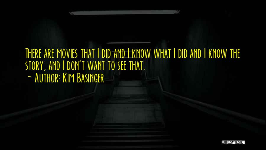 Kim Basinger Quotes: There Are Movies That I Did And I Know What I Did And I Know The Story, And I Don't