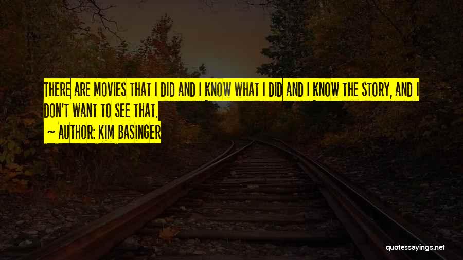 Kim Basinger Quotes: There Are Movies That I Did And I Know What I Did And I Know The Story, And I Don't