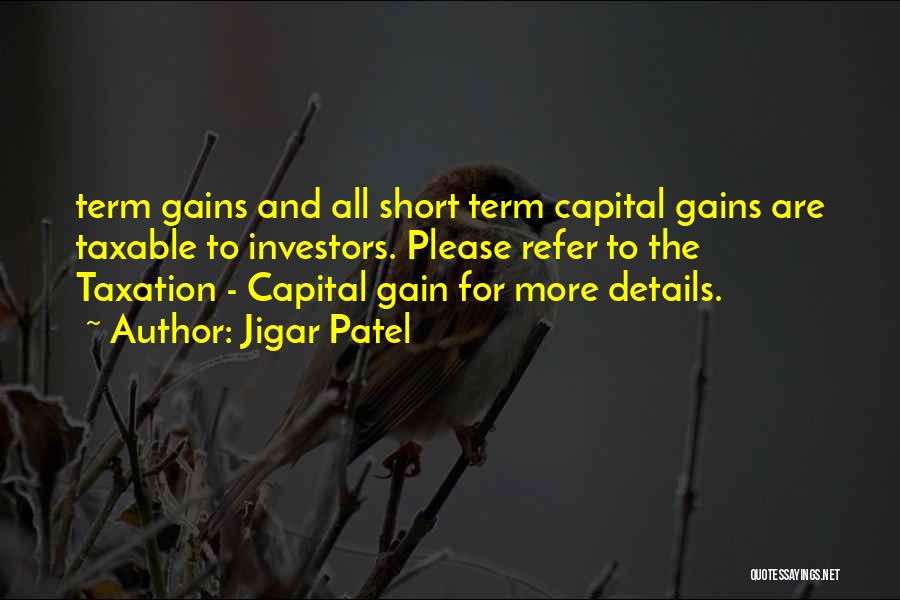 Jigar Patel Quotes: Term Gains And All Short Term Capital Gains Are Taxable To Investors. Please Refer To The Taxation - Capital Gain