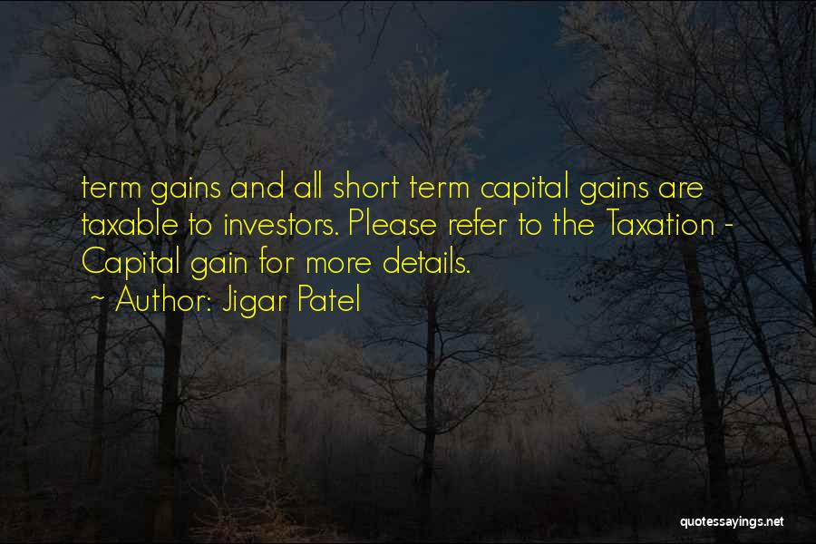 Jigar Patel Quotes: Term Gains And All Short Term Capital Gains Are Taxable To Investors. Please Refer To The Taxation - Capital Gain