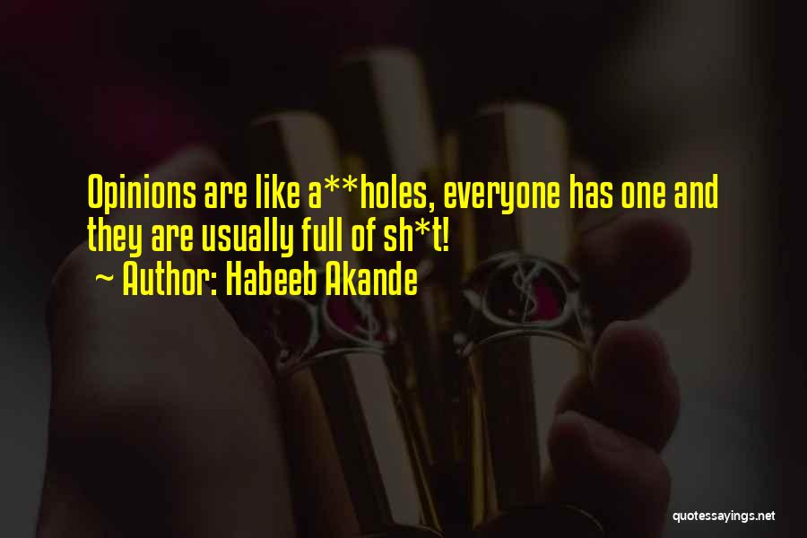 Habeeb Akande Quotes: Opinions Are Like A**holes, Everyone Has One And They Are Usually Full Of Sh*t!