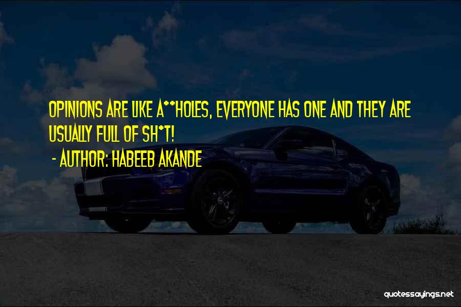Habeeb Akande Quotes: Opinions Are Like A**holes, Everyone Has One And They Are Usually Full Of Sh*t!