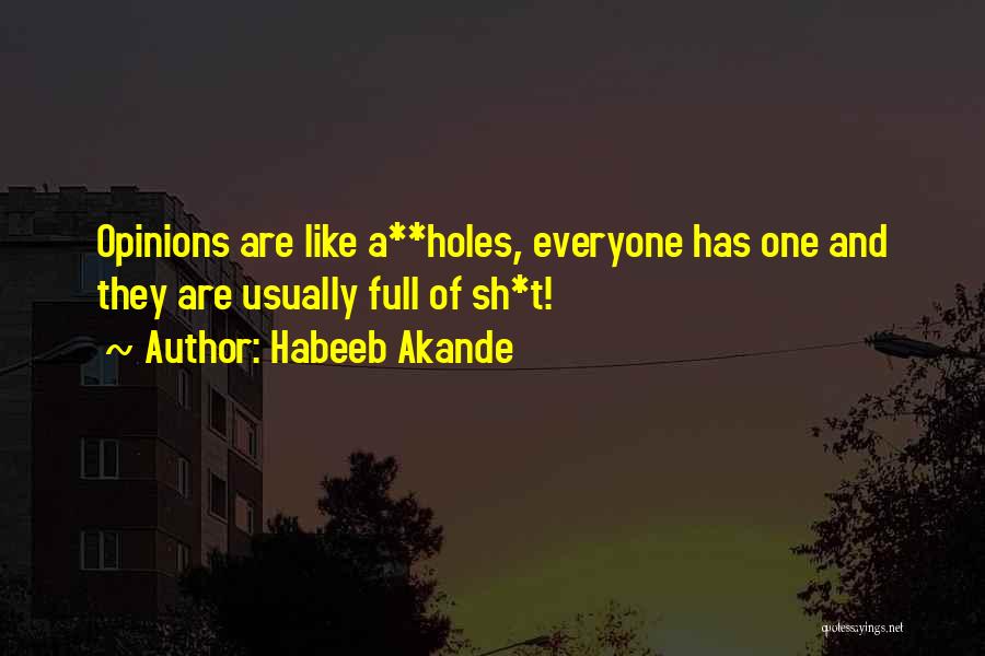 Habeeb Akande Quotes: Opinions Are Like A**holes, Everyone Has One And They Are Usually Full Of Sh*t!