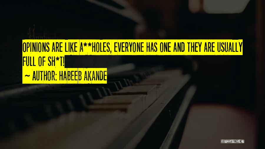 Habeeb Akande Quotes: Opinions Are Like A**holes, Everyone Has One And They Are Usually Full Of Sh*t!