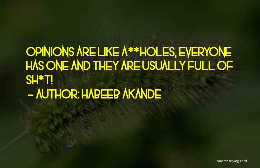 Habeeb Akande Quotes: Opinions Are Like A**holes, Everyone Has One And They Are Usually Full Of Sh*t!