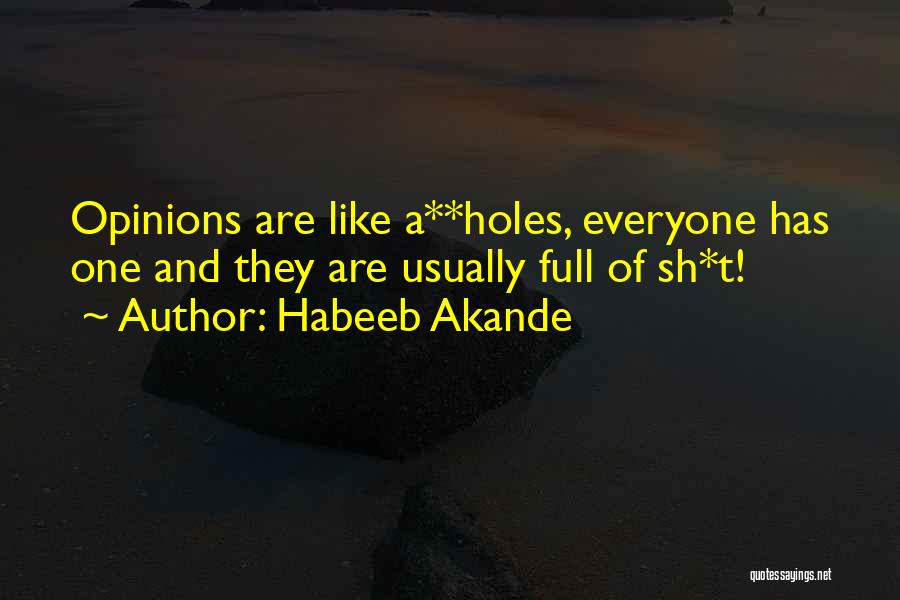 Habeeb Akande Quotes: Opinions Are Like A**holes, Everyone Has One And They Are Usually Full Of Sh*t!