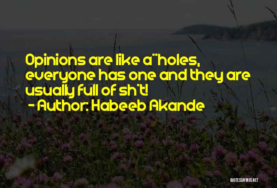 Habeeb Akande Quotes: Opinions Are Like A**holes, Everyone Has One And They Are Usually Full Of Sh*t!