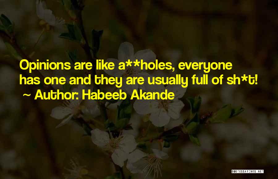 Habeeb Akande Quotes: Opinions Are Like A**holes, Everyone Has One And They Are Usually Full Of Sh*t!