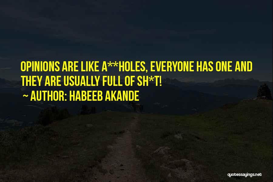 Habeeb Akande Quotes: Opinions Are Like A**holes, Everyone Has One And They Are Usually Full Of Sh*t!